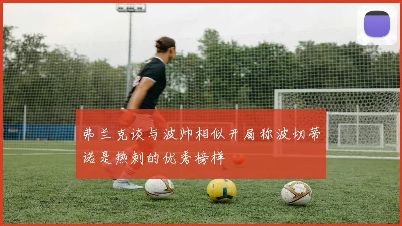 弗兰克谈与波帅相似开局称波切蒂诺是热刺的优秀榜样