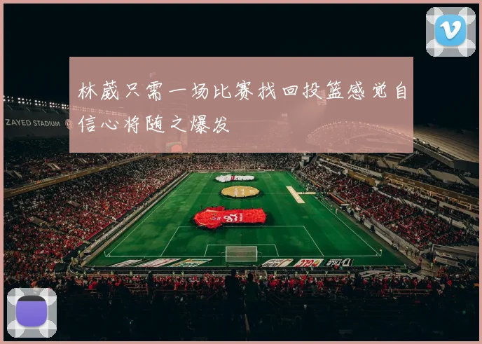 林葳只需一场比赛找回投篮感觉自信心将随之爆发