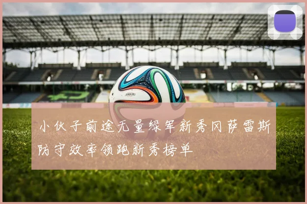 小伙子前途无量绿军新秀冈萨雷斯防守效率领跑新秀榜单